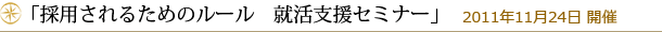 「採用されるためのルール　就活支援セミナー」2011年11月24日開催